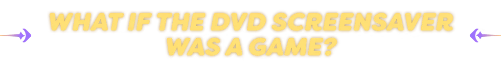 Insert Disc: Yellow text “WHAT IF THE DVD SCREENSAVER WAS A GAME?” with purple arrows.