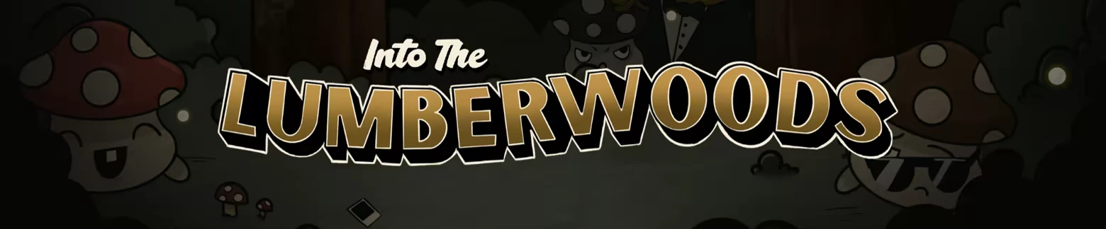 Title Banner – Into The Lumberwoods Into The Lumberwoods: Large gold LUMBERWOODS title over dark forest, cartoon mushrooms.