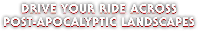 John Carpenter’s Toxic Commando: White text “DRIVE YOUR RIDE ACROSS POST-APOCALYPTIC LANDSCAPES”.