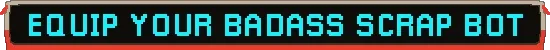 Kaput: Pixel text banner reading “EQUIP YOUR BADASS SCRAP BOT” in cyan on black.