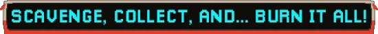 Kaput: Cyan pixel text reads “SCAVENGE, COLLECT, AND... BURN IT ALL!” on black banner.