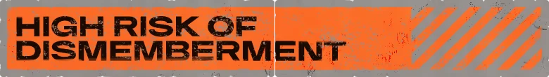 Killing Things With Your Friends: Orange banner with black text “HIGH RISK OF DISMEMBERMENT”.
