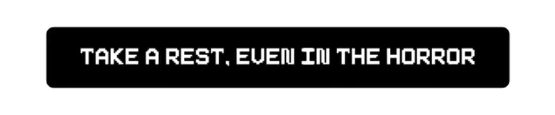 Knight Jump: White text on black background reads "TAKE A REST, EVEN IN THE HORROR."