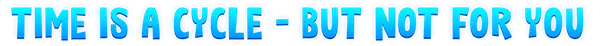 Kulebra and the Souls of Limbo: Blue text reads "TIME IS A CYCLE - BUT NOT FOR YOU" in bold font.