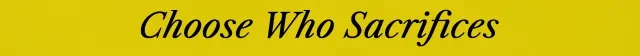 Choose Who Sacrifices – Last Round at the End of the World Last Round at the End of the World: Black italic text “Choose Who Sacrifices” on yellow.