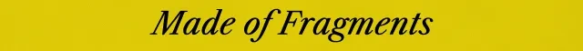 Made of Fragments – Last Round at the End of the World Last Round at the End of the World: Yellow banner with black italic text “Made of Fragments”.
