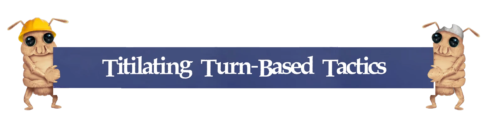 Last Wail of the Sea King: Banner reading “Titilating Turn-Based Tactics” held by two bugs.