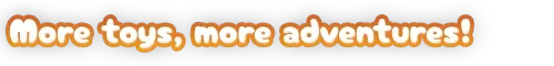 More Toys Adventures – Locomochi Locomochi: Text “More toys, more adventures!” in white bubble letters with orange outline.