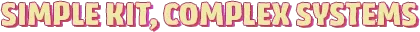 Longjuice Squeeze: Bold yellow text reads "SIMPLE KIT, COMPLEX SYSTEMS" with a pink outline.