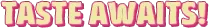 Longjuice Squeeze: Bold yellow text with a pink outline reads "TASTE AWAITS!"
