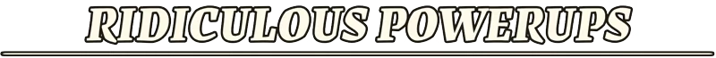 LORT: "RIDICULOUS POWERUPS" in bold, stylized text with a horizontal line below.