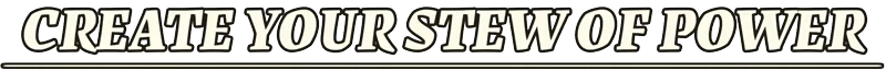 LORT: Bold text reads "CREATE YOUR STEW OF POWER" with a decorative underline.