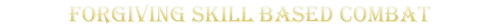 Luminary: Large gold block text reading “FORGIVING SKILL BASED COMBAT” on black background.