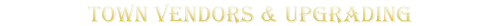 Luminary: Gold pixel text reading “TOWN VENDORS & UPGRADING” on black background.