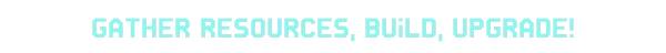 Gather Resources – Machine Mind Machine Mind: Light blue text reads "GATHER RESOURCES, BUILD, UPGRADE!" on a black background.