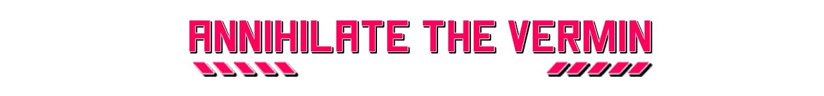 Marrow Marrow: Bold pink text reads "ANNIHILATE THE VERMIN" with angled stripes below.