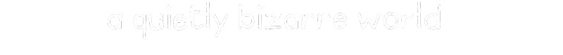 Micromega: White text on black background reads "a quietly bizarre world" in a handwritten style.