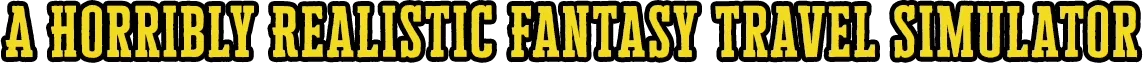 My Friend, Dysentery: Yellow text reading “A HORRIBLY REALISTIC FANTASY TRAVEL SIMULATOR”.