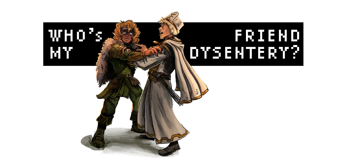 My Friend, Dysentery: Two characters grabbing each other; pixel text “WHO’S MY FRIEND DYSENTERY?”.
