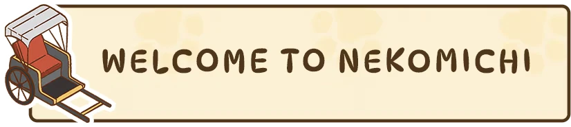 Neko Michi: Beige sign with "WELCOME TO NEKOMICHI" in bold brown letters, rickshaw icon.