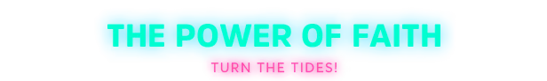 Power of Faith – Neon Abyss 2 Neon Abyss 2: Bright cyan text "THE POWER OF FAITH" above pink text "TURN THE TIDES!"
