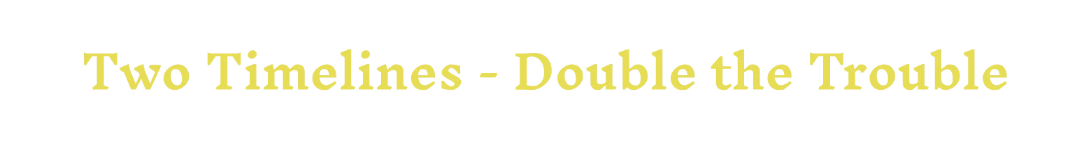 Two Timelines Text – Nirvana Noir Nirvana Noir: Yellow serif text reads “Two Timelines - Double the Trouble” on black background.