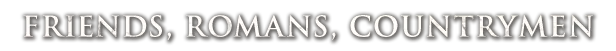 Nova Roma: Text "FRIENDS, ROMANS, COUNTRYMEN" in bold, white serif font on a black background.