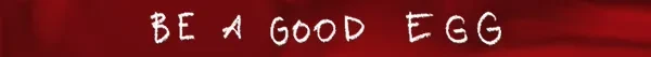 OFFERING APP: White text "BE A GOOD EGG" on a dark red background.