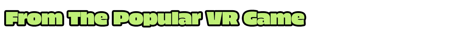 Painting PC: Lime-green text reading "From The Popular VR Game" on black background.