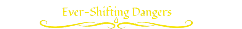 Ever Shifting Dangers – Palace of a Thousand Curses Palace of a Thousand Curses: Yellow text “Ever-Shifting Dangers” with flourish on black.