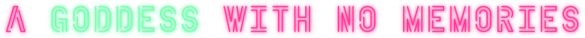 PSYCHExFUSE: Neon text reads "A GODDESS WITH NO MEMORIES" in green and pink on black background.