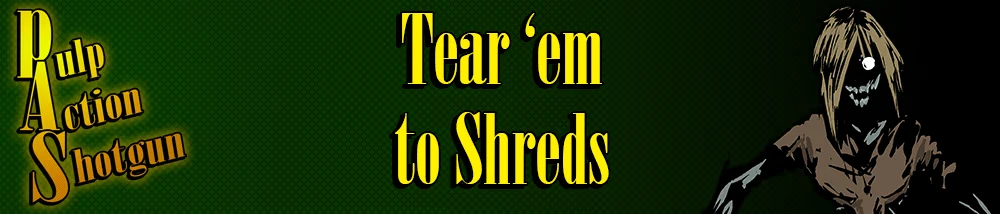 Pulp Action Shotgun: Green background, yellow text "Tear 'em to Shreds," creepy figure on right.