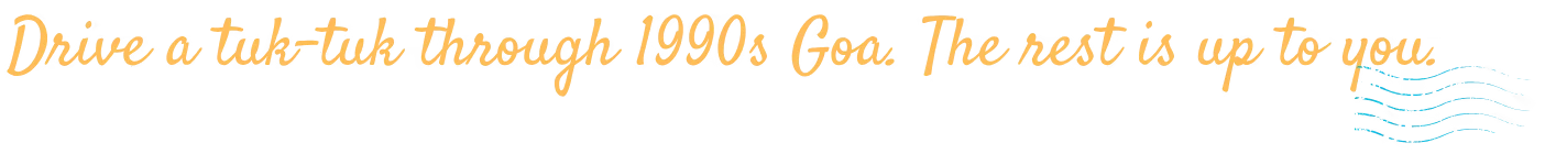 Raahi: Yellow cursive text: “Drive a tuk-tuk through 1990s Goa. The rest is up to you.”.