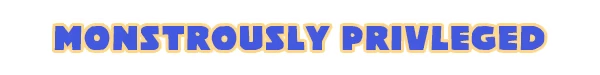 Sacre Bleu: Bold blue text reads "MONSTROUSLY PRIVILEGED" with a yellow outline.