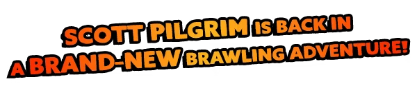 Brawling Adventure Text – Scott Pilgrim EX Scott Pilgrim EX: Orange text “SCOTT PILGRIM IS BACK IN A BRAND-NEW BRAWLING ADVENTURE!”.