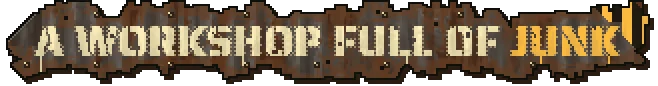 Workshop Slogan – Scrapworks Inc. Scrapworks Inc.: Pixel-art banner reading “A WORKSHOP FULL OF JUNK!” on rusty metal plate.