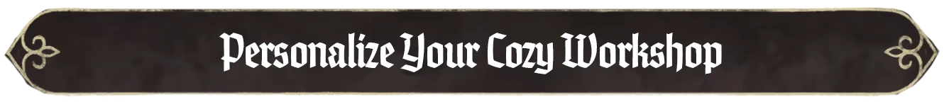 Cozy Workshop Banner – Scriptorium: Master of Manuscripts Scriptorium: Banner reading “Personalize Your Cozy Workshop” in white gothic font.