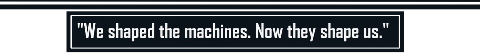 SELINI: White text on a dark background reads, "We shaped the machines. Now they shape us."