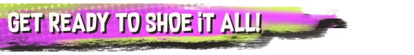 Get Ready – Shoe it All! Shoe it All!: Bold white text "GET READY TO SHOE IT ALL!" on a vibrant pink and green background.