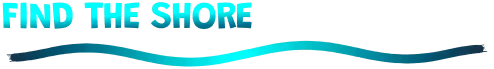 Find the Shore – SHORE SHORE: Turquoise block text “FIND THE SHORE” above a wavy blue line on black background.