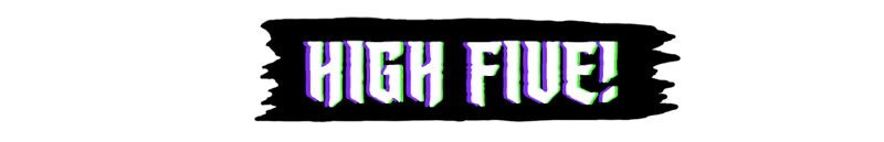 High Five Text – Shroom and Gloom Shroom and Gloom: Large gothic text “HIGH FIVE!” in white with green outline on black.
