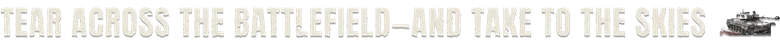 SLAM TANK: White block text “TEAR ACROSS THE BATTLEFIELD—AND TAKE TO THE SKIES” with tank icon.