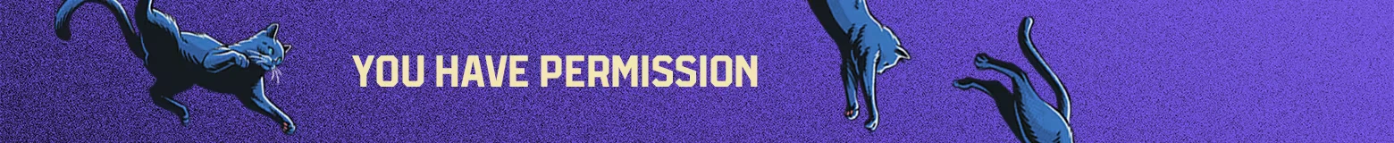 Slime in the Ice Machine: Yellow text “YOU HAVE PERMISSION” on purple with blue cats.
