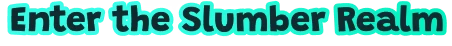 Enter Realm – Slumber Realm Slumber Realm: Bold turquoise text reads "Enter the Slumber Realm" with a glowing effect.