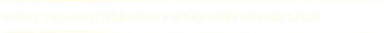 Memories Sound Question – Sublustrum Sublustrum: Beige serif text on black reads “WHAT DO ANOTHER MAN’S MEMORIES SOUND LIKE?”.