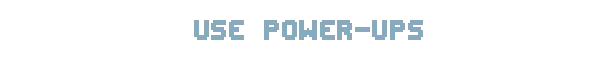 TactiCats: "USE POWER-UPS" text in bold, pixelated blue font on a black background.