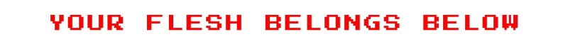 The Bagman: Red pixel text “YOUR FLESH BELONGS BELOW” on a black bar.
