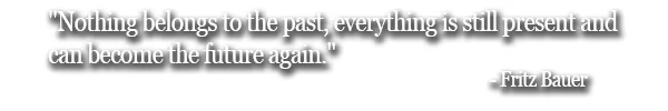 The Darkest Files: White text on black background reads, "Nothing belongs to the past..." - Fritz Bauer.