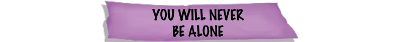 The Next Stop: Purple tape with bold black text reads "YOU WILL NEVER BE ALONE".
