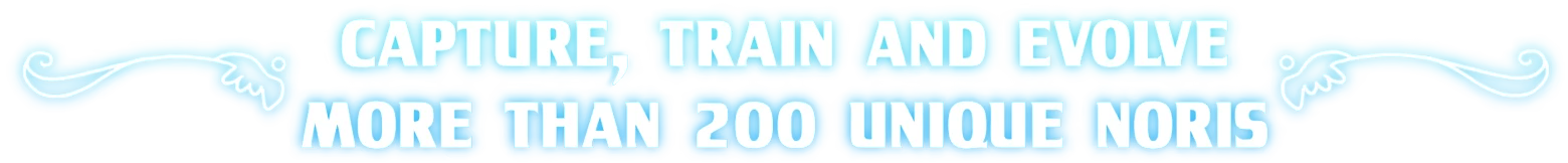 Capture Train Evolve – The Sky Project: Land of Noris The Sky Project: Blue banner text, “CAPTURE, TRAIN AND EVOLVE MORE THAN 200 UNIQUE NORIS”.